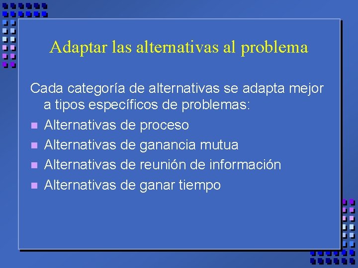 Adaptar las alternativas al problema Cada categoría de alternativas se adapta mejor a tipos