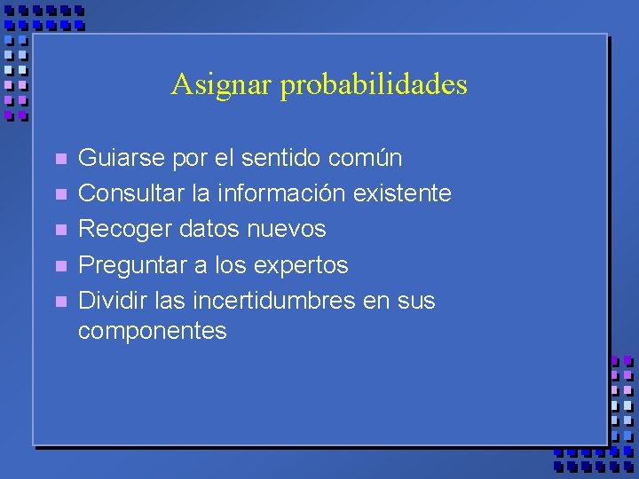 Asignar probabilidades n n n Guiarse por el sentido común Consultar la información existente