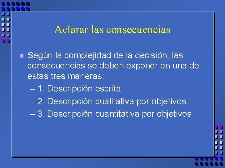 Aclarar las consecuencias n Según la complejidad de la decisión, las consecuencias se deben