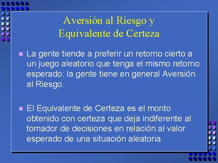 Aversión al Riesgo y Equivalente de Certeza n La gente tiende a preferir un