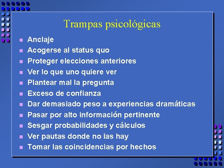 Trampas psicológicas n n n Anclaje Acogerse al status quo Proteger elecciones anteriores Ver