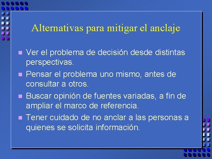 Alternativas para mitigar el anclaje n n Ver el problema de decisión desde distintas