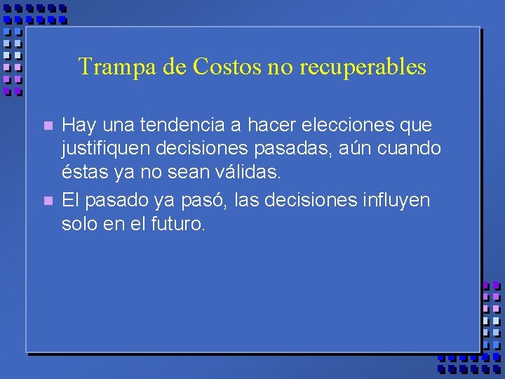 Trampa de Costos no recuperables n n Hay una tendencia a hacer elecciones que