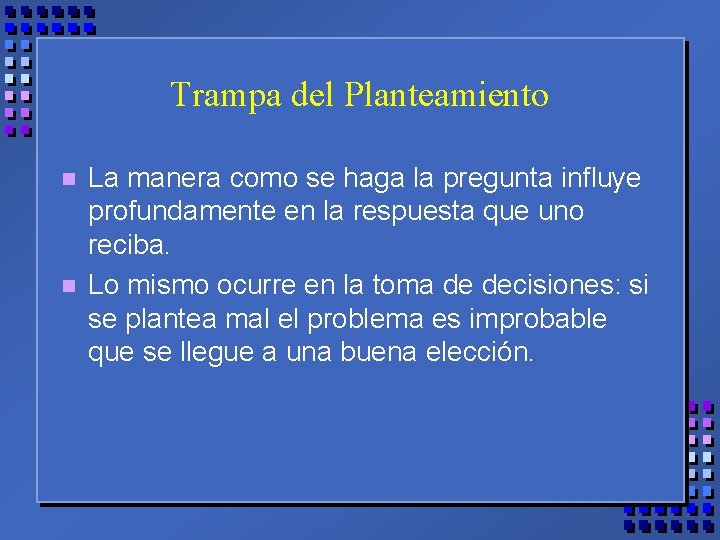 Trampa del Planteamiento n n La manera como se haga la pregunta influye profundamente