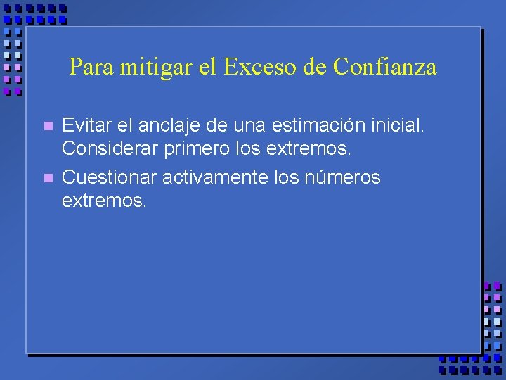 Para mitigar el Exceso de Confianza n n Evitar el anclaje de una estimación