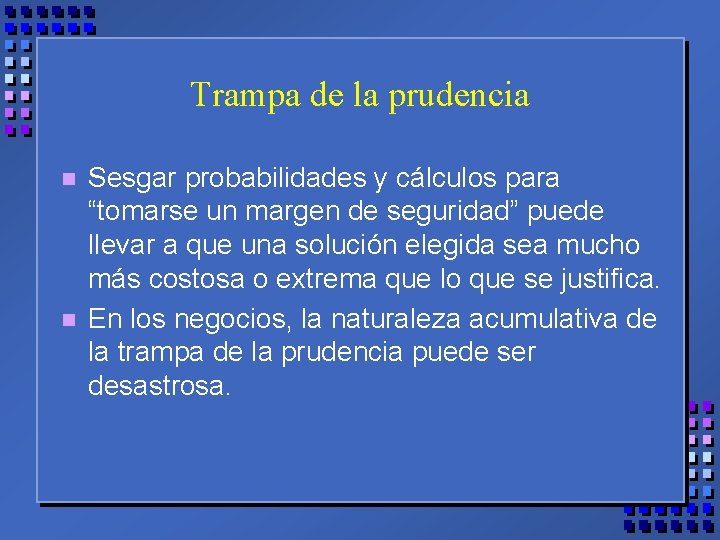 Trampa de la prudencia n n Sesgar probabilidades y cálculos para “tomarse un margen