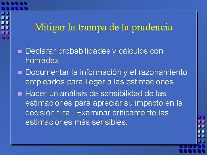 Mitigar la trampa de la prudencia n n n Declarar probabilidades y cálculos con