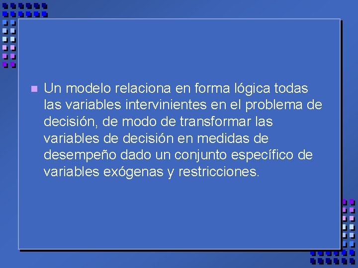 n Un modelo relaciona en forma lógica todas las variables intervinientes en el problema