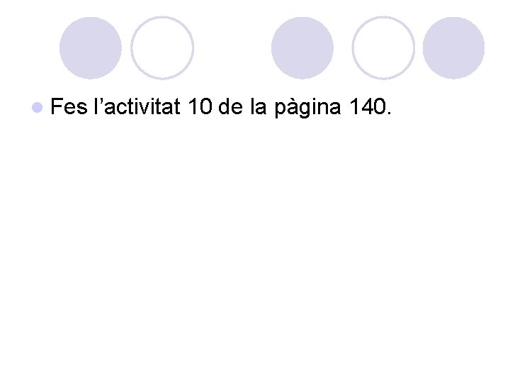 l Fes l’activitat 10 de la pàgina 140. 