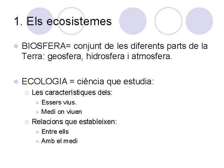 1. Els ecosistemes l BIOSFERA= conjunt de les diferents parts de la Terra: geosfera,