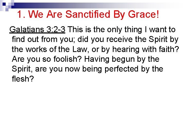 1. We Are Sanctified By Grace! Galatians 3: 2 -3 This is the only 1. We Are Sanctified By Grace! Galatians 3: 2 -3 This is the only