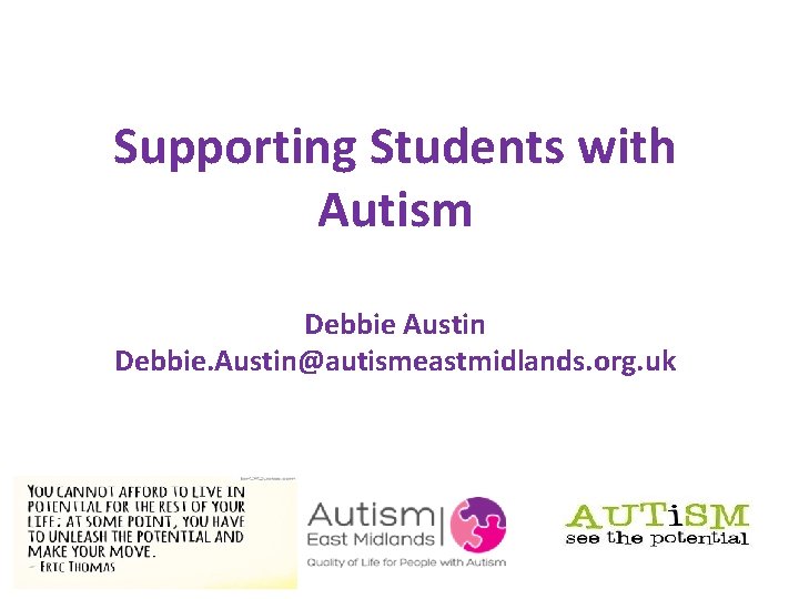 Supporting Students with Autism Debbie Austin Debbie. Austin@autismeastmidlands. org. uk 