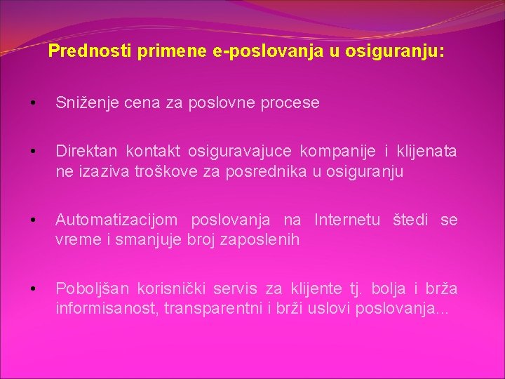 Prednosti primene e-poslovanja u osiguranju: • Sniženje cena za poslovne procese • Direktan kontakt Prednosti primene e-poslovanja u osiguranju: • Sniženje cena za poslovne procese • Direktan kontakt