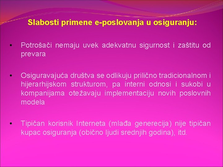 Slabosti primene e-poslovanja u osiguranju: • Potrošači nemaju uvek adekvatnu sigurnost i zaštitu od