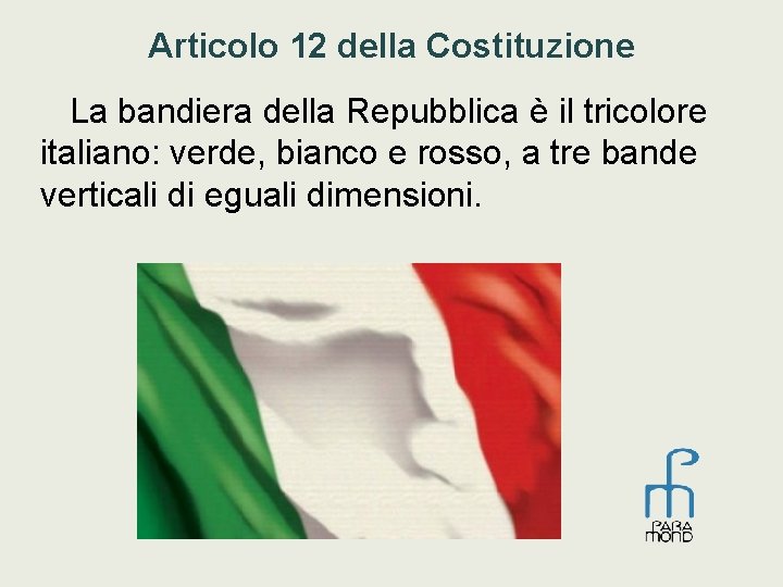 Articolo 12 della Costituzione La bandiera della Repubblica è il tricolore italiano: verde, bianco