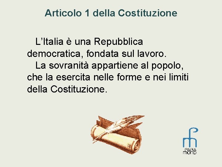 Articolo 1 della Costituzione L’Italia è una Repubblica democratica, fondata sul lavoro. La sovranità