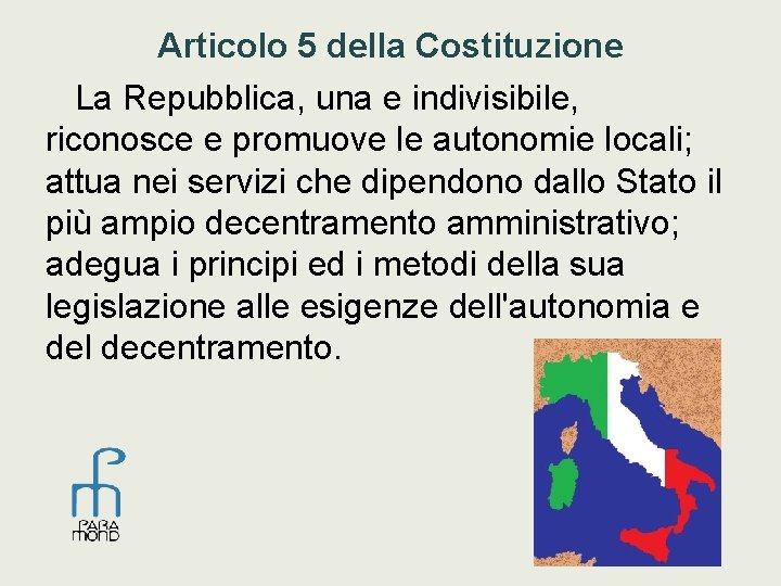 Articolo 5 della Costituzione La Repubblica, una e indivisibile, riconosce e promuove le autonomie