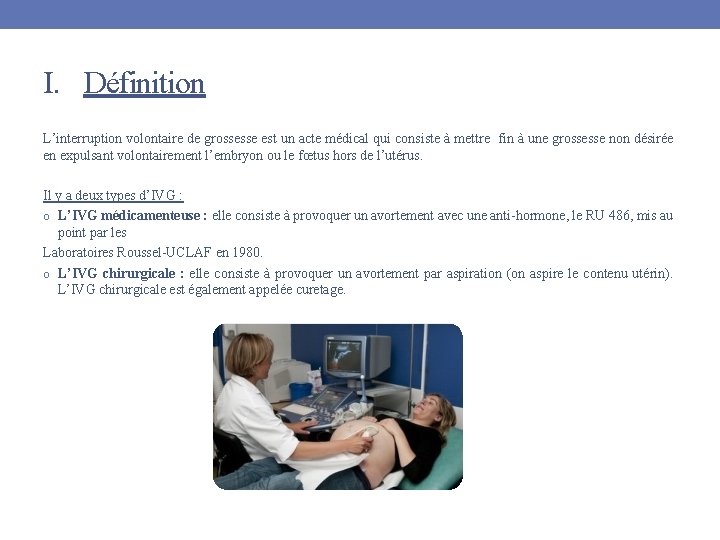 I. Définition L’interruption volontaire de grossesse est un acte médical qui consiste à mettre