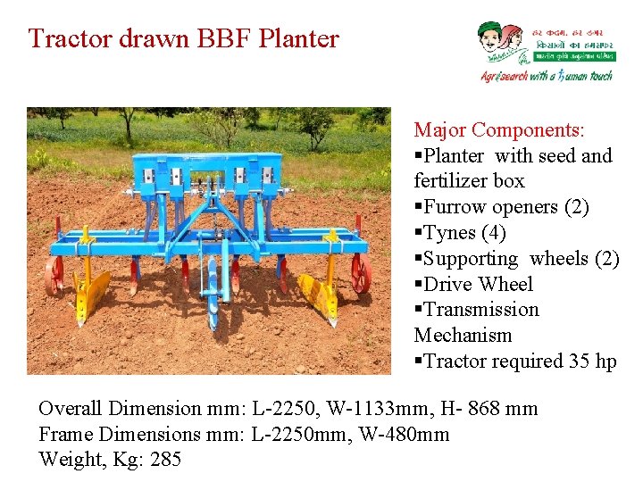 Tractor drawn BBF Planter Major Components: §Planter with seed and fertilizer box §Furrow openers