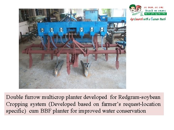 Double furrow multicrop planter developed for Redgram-soybean Cropping system (Developed based on farmer’s request-location