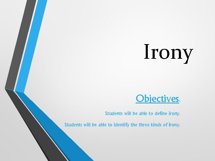 Irony Objectives: Students will be able to define irony. Students will be able to