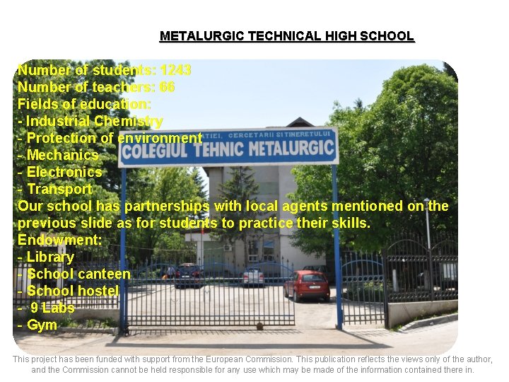 METALURGIC TECHNICAL HIGH SCHOOL Number of students: 1243 Number of teachers: 66 Fields of