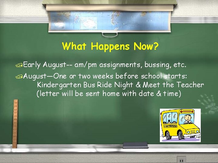 What Happens Now? /Early August-- am/pm assignments, bussing, etc. /August—One or two weeks before