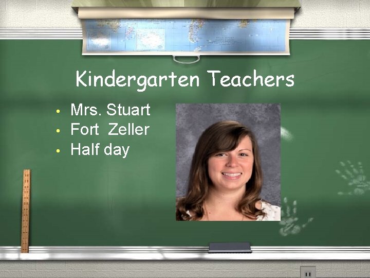 Kindergarten Teachers • • • Mrs. Stuart Fort Zeller Half day 