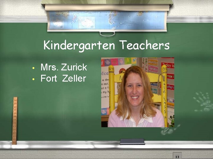 Kindergarten Teachers • • Mrs. Zurick Fort Zeller 