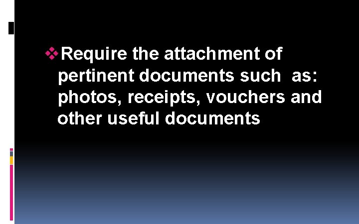 v. Require the attachment of pertinent documents such as: photos, receipts, vouchers and other v. Require the attachment of pertinent documents such as: photos, receipts, vouchers and other