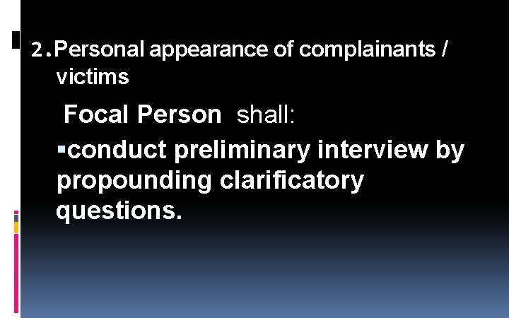 2. Personal appearance of complainants / victims Focal Person shall: conduct preliminary interview by 2. Personal appearance of complainants / victims Focal Person shall: conduct preliminary interview by