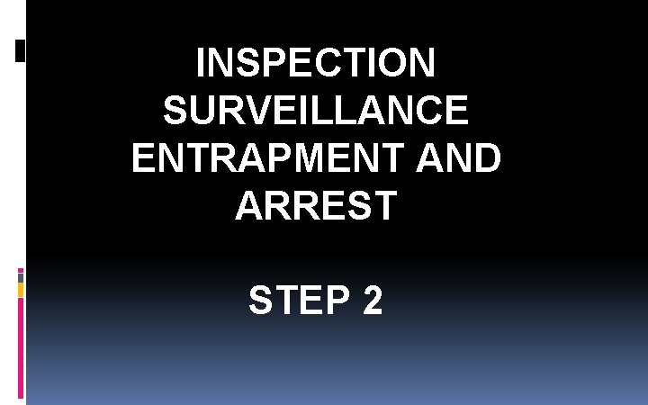 INSPECTION SURVEILLANCE ENTRAPMENT AND ARREST STEP 2 INSPECTION SURVEILLANCE ENTRAPMENT AND ARREST STEP 2