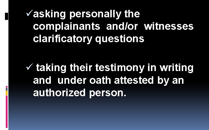 üasking personally the complainants and/or witnesses clarificatory questions ü taking their testimony in writing üasking personally the complainants and/or witnesses clarificatory questions ü taking their testimony in writing
