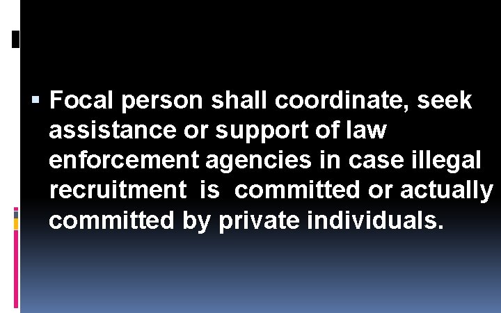 Focal person shall coordinate, seek assistance or support of law enforcement agencies in Focal person shall coordinate, seek assistance or support of law enforcement agencies in