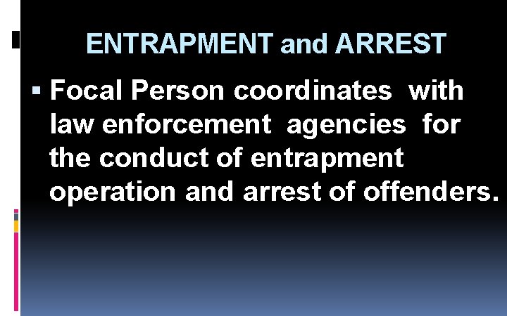ENTRAPMENT and ARREST Focal Person coordinates with law enforcement agencies for the conduct of ENTRAPMENT and ARREST Focal Person coordinates with law enforcement agencies for the conduct of