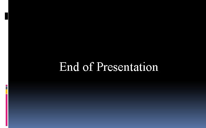 End of Presentation End of Presentation