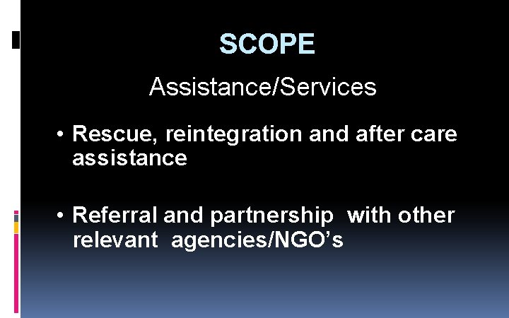 SCOPE Assistance/Services • Rescue, reintegration and after care assistance • Referral and partnership with SCOPE Assistance/Services • Rescue, reintegration and after care assistance • Referral and partnership with
