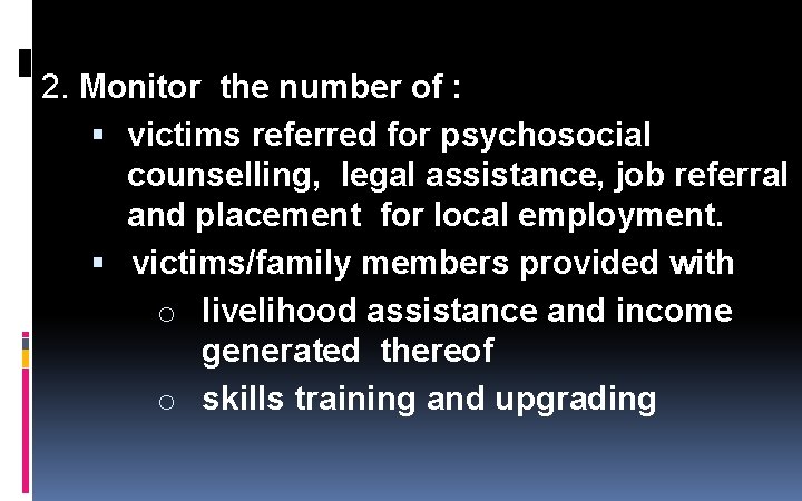 2. Monitor the number of : victims referred for psychosocial counselling, legal assistance, job 2. Monitor the number of : victims referred for psychosocial counselling, legal assistance, job