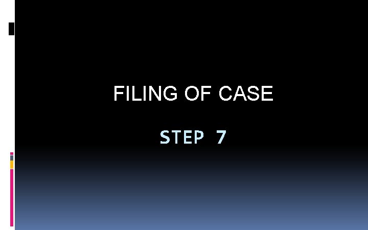 FILING OF CASE STEP 7 FILING OF CASE STEP 7