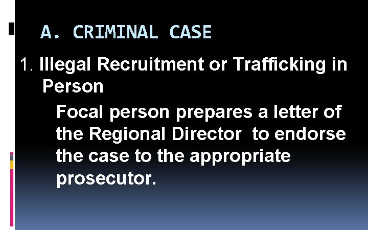 A. CRIMINAL CASE 1. Illegal Recruitment or Trafficking in Person Focal person prepares a A. CRIMINAL CASE 1. Illegal Recruitment or Trafficking in Person Focal person prepares a