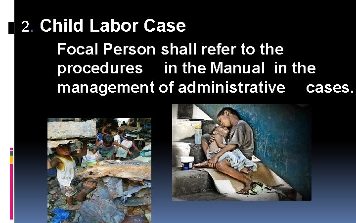 2. Child Labor Case Focal Person shall refer to the procedures in the Manual 2. Child Labor Case Focal Person shall refer to the procedures in the Manual