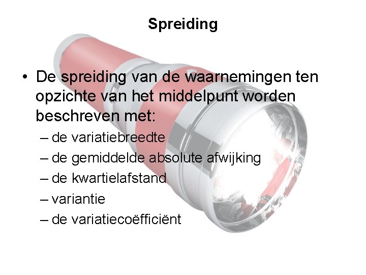 Spreiding • De spreiding van de waarnemingen ten opzichte van het middelpunt worden beschreven