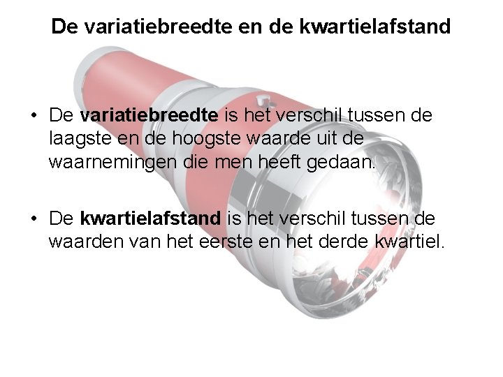 De variatiebreedte en de kwartielafstand • De variatiebreedte is het verschil tussen de laagste