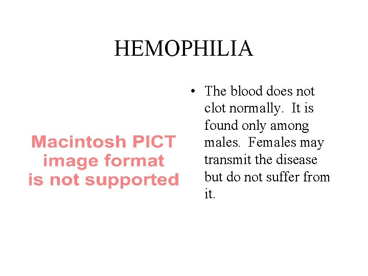 HEMOPHILIA • The blood does not clot normally. It is found only among males.