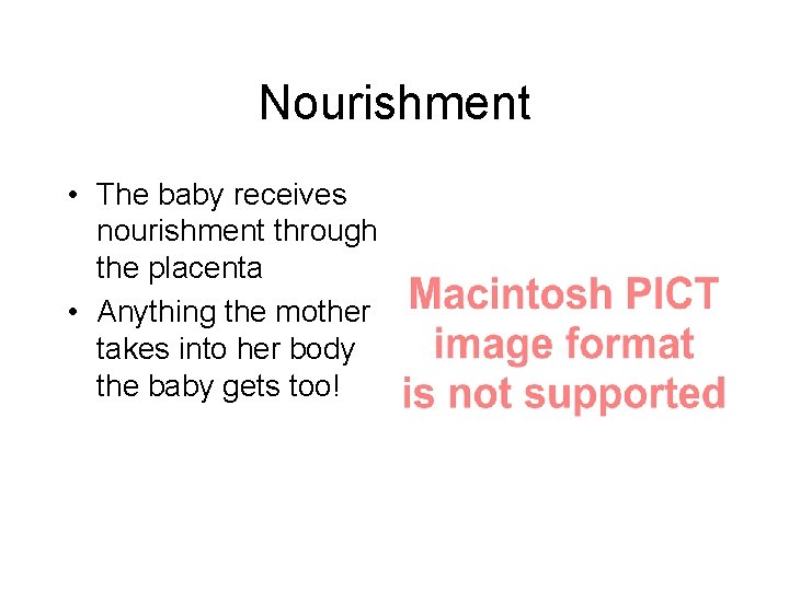 Nourishment • The baby receives nourishment through the placenta • Anything the mother takes