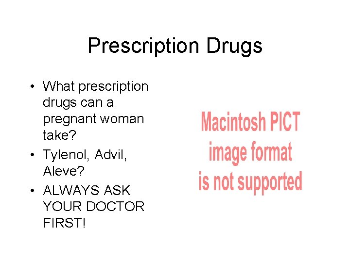 Prescription Drugs • What prescription drugs can a pregnant woman take? • Tylenol, Advil,