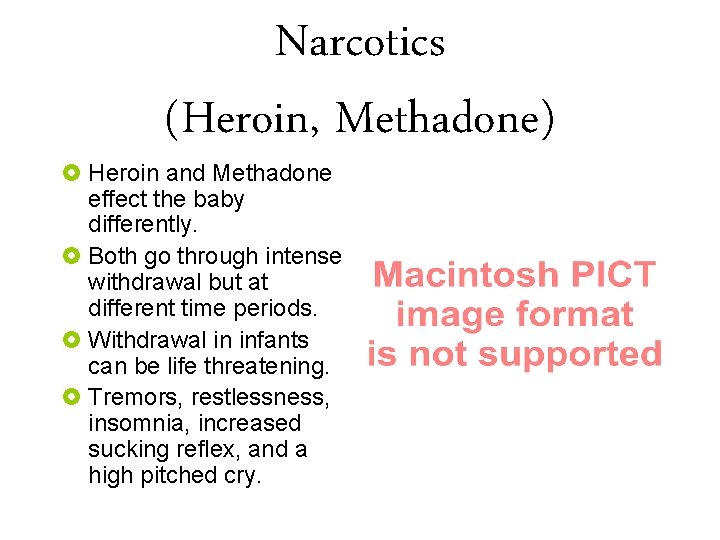 Narcotics (Heroin, Methadone) £ Heroin and Methadone effect the baby differently. £ Both go