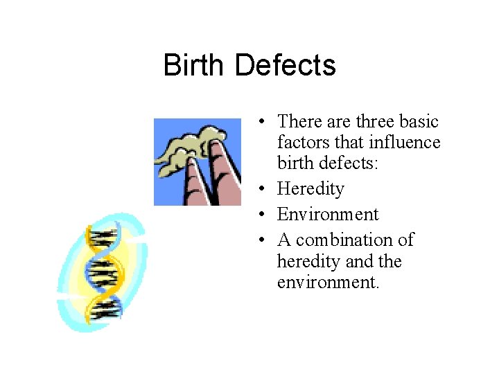 Birth Defects • There are three basic factors that influence birth defects: • Heredity