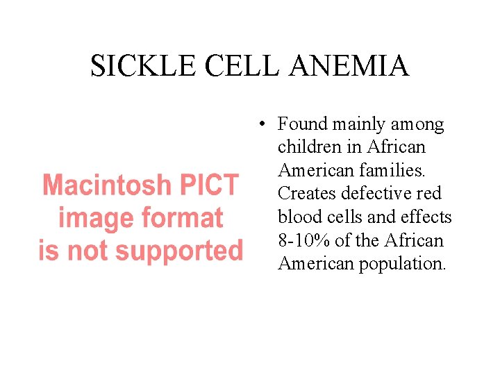 SICKLE CELL ANEMIA • Found mainly among children in African American families. Creates defective