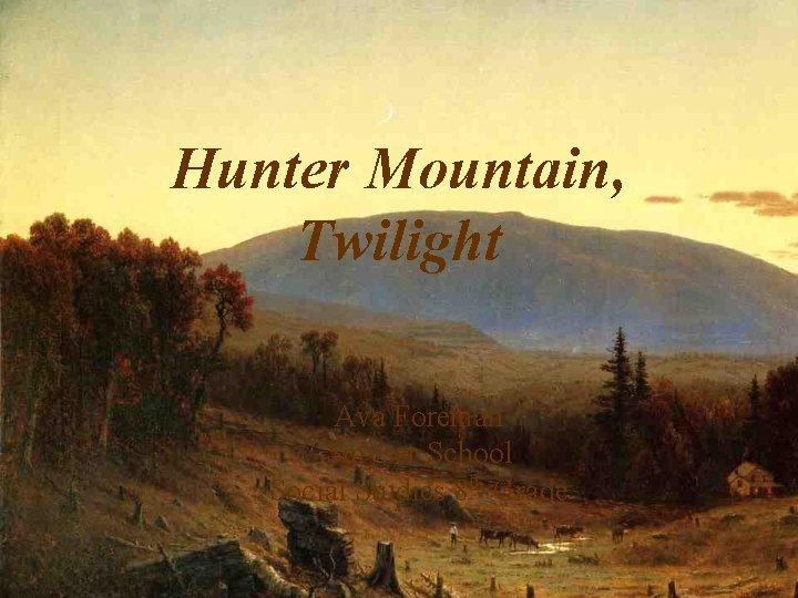 Hunter Mountain, Twilight Ava Foreman Smyser School Social Studies 8 th Grade 